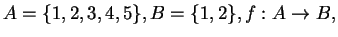 $A = \{1,2,3,4,5\}, B = \{1,2\}, f:A\rightarrow B, $