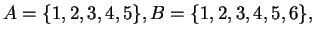$A = \{1,2,3,4,5\}, B = \{1,2,3,4,5,6\}, $