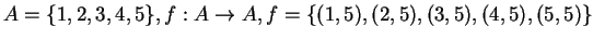 $A= \{1,2,3,4,5\}, f:A \rightarrow A, f= \{(1,5),(2,5),(3,5),(4,5),(5,5)\}$