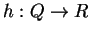 $h: Q \rightarrow R$