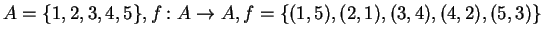 $A = \{1,2,3,4,5\}, f:A\rightarrow A, f = \{(1,5),(2,1),(3,4),(4,2),(5,3)\}$