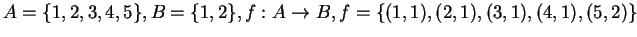 $A = \{1,2,3,4,5\}, B = \{1,2\}, f:A\rightarrow B, f = \{(1,1),(2,1),(3,1),(4,1),(5,2)\}$