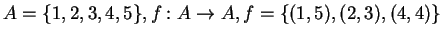 $A = \{1,2,3,4,5\}, f:A \rightarrow A, f = \{(1,5),(2,3),(4,4)\}$