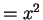 $= x^2$