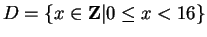 $D = \{x\in{\bf {Z}}\vert 0\leq x < 16\}$