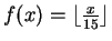 $f(x) = \lfloor\frac{x}{15}\rfloor$