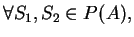 $\forall S_{1}, S_{2}\in P(A),$