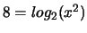 $8 = log_2 (x^2)$