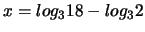 $x = log_3 18 - log_3 2$