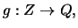 $g: Z \rightarrow Q,$
