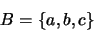 \begin{displaymath}B = \{a,b,c\}\end{displaymath}