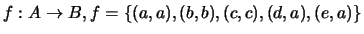 $f: A \rightarrow B, f = \{(a,a),(b,b),(c,c),(d,a),(e,a)\}$