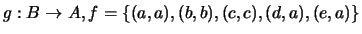 $g: B \rightarrow A, f = \{(a,a),(b,b),(c,c),(d,a),(e,a)\}$