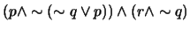 $(p \wedge \sim (\sim q \vee p)) \wedge (r \wedge \sim q)$