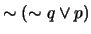 $\sim (\sim q \vee p)$