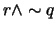 $r \wedge \sim q$