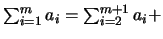 $\sum_{i=1}^{m} a_i= \sum_{i = 2}^{m+1} a_i+$