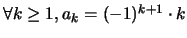 $\forall k \geq 1, a_k = (-1)^{k+1}\cdot k$