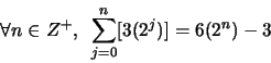 \begin{displaymath}
\forall n \in Z^+, \,\,\, \sum_{j=0}^{n} [3(2^j)] = 6(2^{n}) - 3
\end{displaymath}