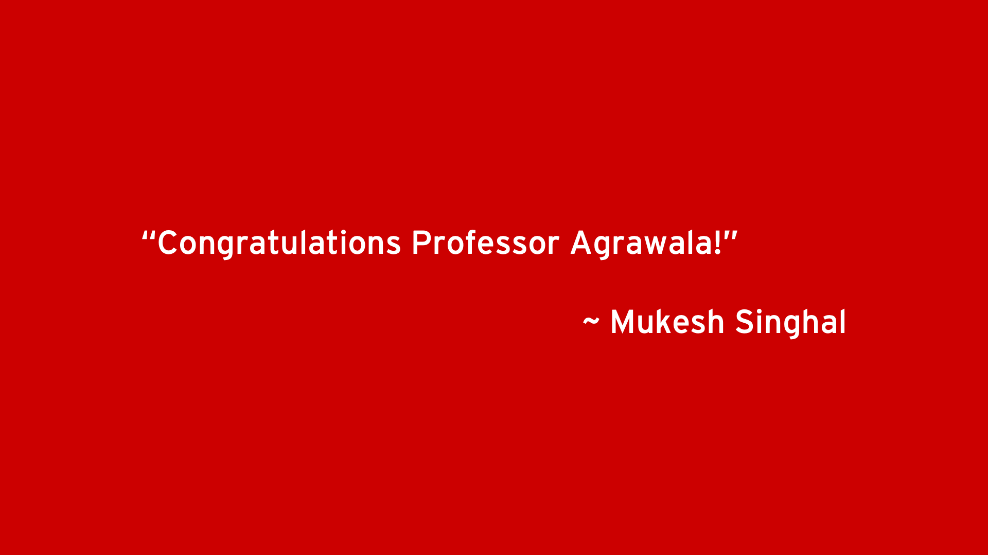 Congratulations Professor Agrawala! - Mukesh Singhal