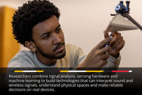 Researchers combine signal analysis, sensing hardware and machine learning to build technologies that can interpret sound and wireless signals, understand physical spaces and make reliable decisions on real devices.