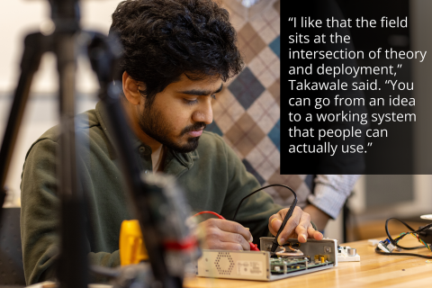 "I like that the field sits at the intersection of theory and deployment," Takawale said. "You can go from an idea to a working system that people can actually use."